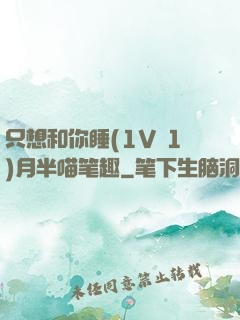 只想和你睡(1V 1)月半喵笔趣